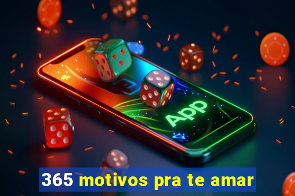 365 motivos pra te amar